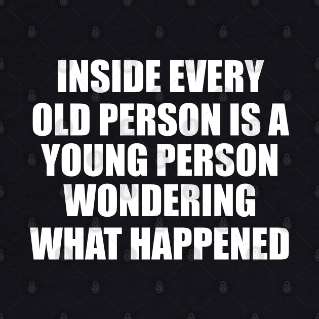 Inside Every Old Person Is A... by DPattonPD